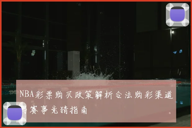 NBA彩票购买政策解析合法购彩渠道与赛事竞猜指南